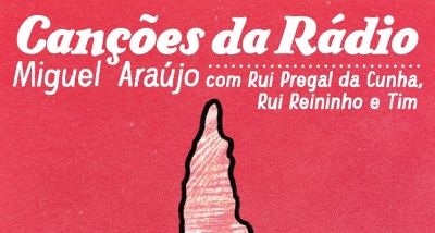 Miguel Araújo - Canções da Rádio - Tim - Rui Reininho - Rui Pregal da Cunha - letra